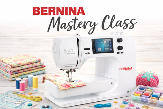 BERNINA Mastery Class: 5 - 9 Series Machines (Excluding 8 Series)
