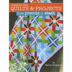 Creative New Quilts & Projects From Precuts or Stash